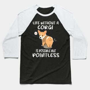 Life Without A Corgi Is Possible But Pointless (147) Baseball T-Shirt